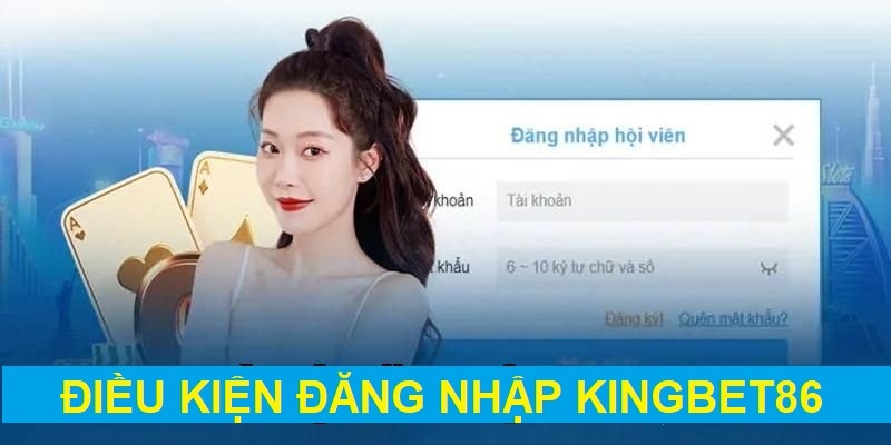 Đăng nhập Kingbet86 cần hội đủ điều kiện